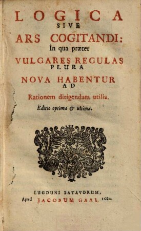 Logica Sive Ars Cogitandi : In qua praeter Vulgares Regulas Plura Nova Habentur Ad Rationem dirigendam utilia