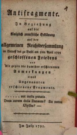 Antifragmente : In Beziehung auf die königlich preußische Erklärung auf der allgemeinen Reichsversammlung in Betreff des zu Basel am 5. Apr. 1795 geschloßenen Friedens und die gegen die dawider erschienen Anmerkungen eines ungenannten erschienene Fragmente