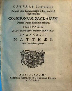 Caspari Sibelii Pastoris apud Daventrienses ... Conciones Sacrae (Quae in Opere Edito non exstant) In Quatuordecim priores versus Decimi Octavi Capitis Evangelii Matthaei : In Tres Partes Divisae, 1. Quatuor priores versus Decimi Octavi Capitis Evangelii Matthaei, Tribus Concionibus explicans