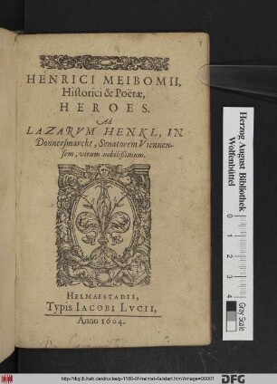 Henrici Meibomii, Historici & Poëtae, Heroes : Ad Lazarum Henkl, In Donnersmarckt, Senatorem Viennensem, virum nobilißimum