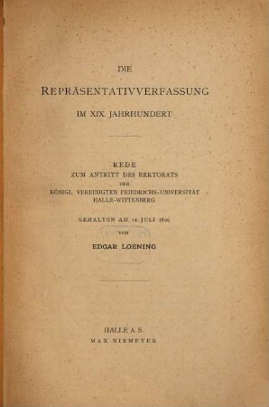 Die Repräsentativverfassung im XIX. Jahrhundert : Rede zum Antritt des Rektorats der Königl. Vereinigten Friedrichs-Universität Halle-Wittenberg, gehalten am 12. Juli 1899