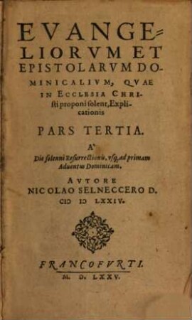 Evangeliorum et epistolarum omnium, quae dominicis et festis diebus in ecclesia Christi proponi solent, harmonie, explicationis et homiliarum pars ..., 3. A Die solenni Resurrectionis, usq[ue] ad primam Adventus Dominicam