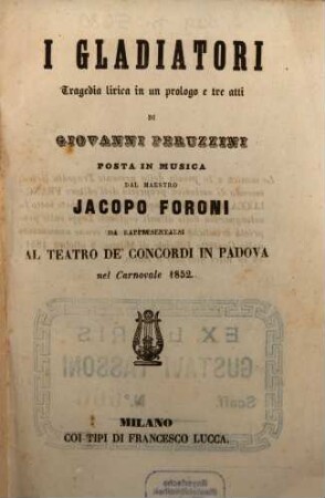 I gladiatori : tragedia lirica in un prologo e tre atti ; da rappresentarsi al Teatro de'Concordi in Padova nel carnovale 1852