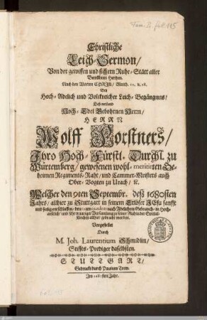 Christliche Leich-Sermon, Von der gewissen und sichern Ruhe-Stätt aller Betrübten Hertzen ... Bey ... Leich-Begängnus, Deß ... Herrn Wolff Forstners ... : Welcher den 9ten Septembr. ... 1680 ... zu Stuttgart ... entschlaffen, den 12ten ejusdem ... zu seiner Ruh ... gebracht worden