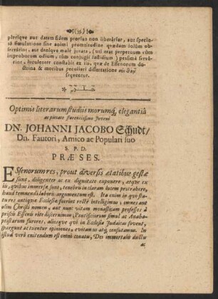 Optimis literarum studiis morumque elegantia ac pietate florentissimo Juveni DN. Johanni Jacobo Schuldt/ Dn. Fautori, Amico ac Populari suo S. P. D. Praeses.
