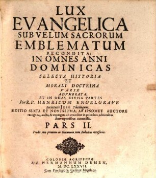 Lux Evangelica Sub Velum Sacrorum Emblematum Recondita : In Omnes Anni Dominicas Selecta Historia Et Morali Doctrina Varie Adumbrata, Et In Duas Divisa Partes. 2