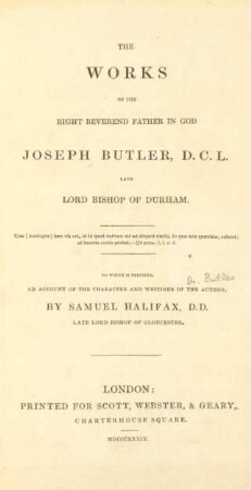 The Works Of The Right Reverend Father in God Joseph Butler, D.C.L. Late Lord Bishop Of Durham : To Which Is Prefixed, An Account Of The Character And Writings Of the Author, By Samuel Halifax D.D. Late Lord Bishop Of Gloucester