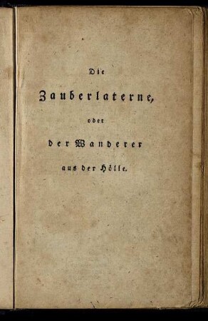 Die [Zauberlaterne, oder der Wanderer aus der Hölle] : Schlussstück zu Hans Kiekindiewelts Reisen und zu Ludwig Wagehals ; mit 6 Kupfern