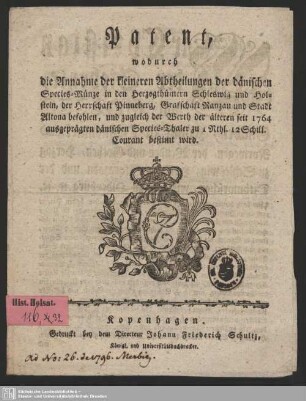 Patent, wodurch die Annahme der kleineren Abtheilungen der dänischen Species-Münze in den Herzogthümern Schleswig und Holstein, ... befohlen, und zugleich der Werth der älteren seit 1764 ausgeprägten dänischen Species-Thaler zu 1 Rthl. 12 Schill. Courant bestimt wird