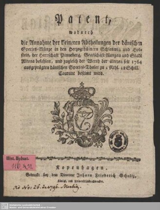 Patent, wodurch die Annahme der kleineren Abtheilungen der dänischen Species-Münze in den Herzogthümern Schleswig und Holstein, ... befohlen, und zugleich der Werth der älteren seit 1764 ausgeprägten dänischen Species-Thaler zu 1 Rthl. 12 Schill. Courant bestimt wird
