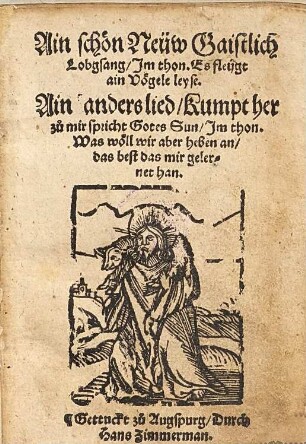 Ain schön Neuw Gaistlich Lobgsang : Im thon. Es fleugt ain Vögele leyse ; Ain anders lied, Kumpt her zu mir spricht Gotes Sun, Im thon. Was wöll wir aber heben an, das best das mir gelernet han