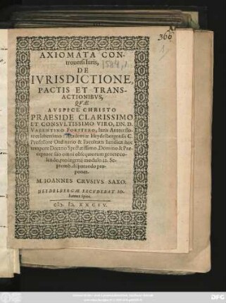 AXIOMATA CON-||trouersi Iuris,|| DE || IVRISDICTIONE,|| PACTIS ET TRANS-||ACTIONIBVS,|| QVAE || ... PRAESIDE ... || VALENTINO FORSTERO, Iuris Antecesso-||re celeberrimo: Academiae Heydelbergensis C.|| Professore Ordinario ... || 12. Se-||ptemb. disputando pro-||ponet.|| M. IOANNES CRVSIVS SAXO.||