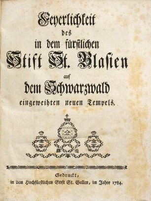 Feyerlichkeit des in dem fürstlichen Stift St. Blasien auf dem Schwarzwald eingeweihten neuen Tempels