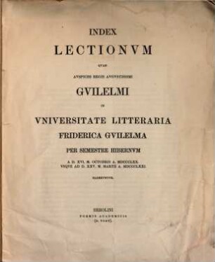 Index lectionum quae auspiciis Regis Augustissimi Guilelmi Secundi in Universitate Litteraria Friderica Guilelma per semestre ... habebuntur, 1870/71