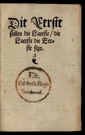 Die Eerste || sullen die Laetste/ die || Laetste die Eer=||ste sijn.||