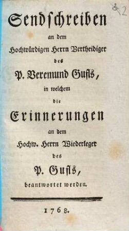 Sendschreiben an dem Hochwürdigen Herrn Vertheidiger des P. Veremund Gufls, in welchem die Erinnerungen an dem Hochw. Herrn Wiederleger des P. Gufls beantwortet werden