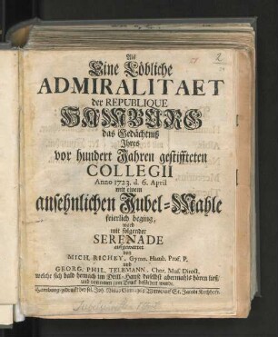 Als Eine Löbliche Admiralitaet der Republique Hamburg das Gedächtniß Jhres vor hundert Jahren gestifteten Collegii Anno 1723. d. 6. April mit einem ansehnlichen Jubel-Mahle feierlich beging, ward mit folgender Serenade aufgewartet
