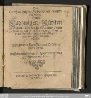 Des Durchlauchtigen/ Hochgebornen Fürsten vnd Herrn/ Herrn Ludowigen/ Fürsten zu Anhalt/ ... Festages vnd DancksagungsOrdnung vnd Befehlich. Auff bevorstehenden 7. Septembris/ vnd 6. Novembris angestellet.