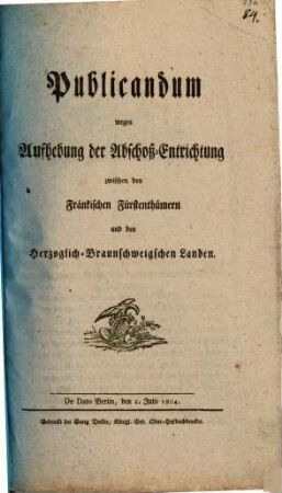 Publicandum wegen Aufhebung der Abschoß-Entrichtung zwischen den Fränkischen Fürstenthümern und den Herzoglich-Braunschweigischen Landen : De Dato Berlin, den 8. Julii 1804