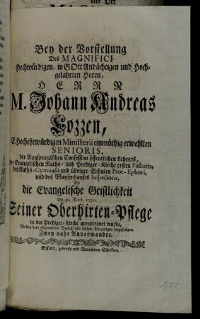 Bey der Vorstellung Des Magnifici ... Johann Andreas Lozzen, E. Hochehrwürdigen Ministerii einmüthig erwehlten Senioris, der Augspurgischen Confession öffentlichen Lehrers ... Als die Evangelische Geistlichkeit den 30. Nov. 1750. Seiner Oberhirten-Pflege ... anvertraut wurde, Wolten dem allgemeinen Beyfall mit vielem Vergügen beypflichten Zwey nahe Anverwandte