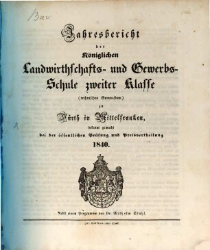 Jahresbericht der Königlichen Landwirthschafts- und Gewerbs-Schule Zweiter Klasse (Technisches Gymnasium) zu Fürth in Mittelfranken. [1839/40] (1840)
