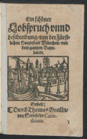 Ein schöner Lobspruch unnd beschreibung/ von der Fürstlichen Hauptstatt München/ und dem gantzen Bayrlandt