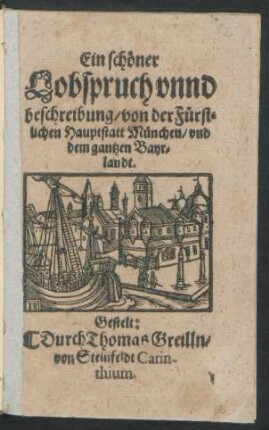 Ein schöner Lobspruch unnd beschreibung/ von der Fürstlichen Hauptstatt München/ und dem gantzen Bayrlandt