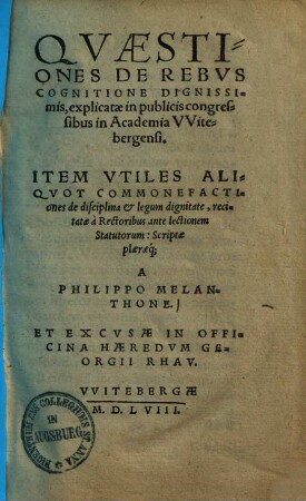 Quaestiones de rebus cognitione dignissimis, explicatae in publicis congressibus in Academia Witebergensi : item utiles aliquot commonefactiones de disciplina & legum dignitate ...