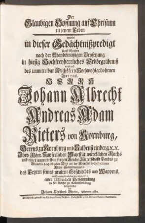 Der Glaubigen Hoffnung auf Christum zu jenem Leben wurde in dieser Gedächtnißpredigt fünff Wochen nach der Standsmäßigen Beysetzung in hiesig Hochfreyherrliches Erbbegräbnuß weyland des ... Herrn Johann Albrecht Andreas Adam Rieters von Kornburg ... am Sonntag Oculi, den 25. Mart. 1573. einer zahlreichen Versammlung in der Kirche zu Kalbensteinberg vorgestellet von Johann Christoph Espern, Pfarrern alda