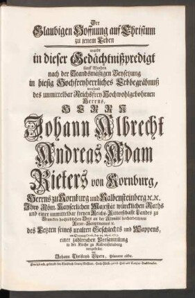 Der Glaubigen Hoffnung auf Christum zu jenem Leben wurde in dieser Gedächtnißpredigt fünff Wochen nach der Standsmäßigen Beysetzung in hiesig Hochfreyherrliches Erbbegräbnuß weyland des ... Herrn Johann Albrecht Andreas Adam Rieters von Kornburg ... am Sonntag Oculi, den 25. Mart. 1573. einer zahlreichen Versammlung in der Kirche zu Kalbensteinberg vorgestellet von Johann Christoph Espern, Pfarrern alda