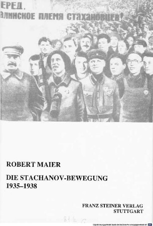 Die Stachanov-Bewegung 1935 - 1938 : der Stachanovismus als tragendes und verschärfendes Moment der Stalinisierung der sowjetischen Gesellschaft