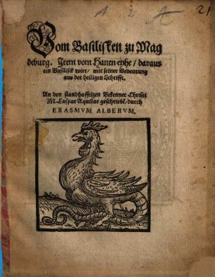 Vom Basilisken zu Magdeburg : Jtem vom Hanen eyhe, daraus ein Basilisck wirt, mit seiner Bedeutung aus der heiligen Schrifft ; An den standhafftigen Bekenner Christi M. Caspar Aquilae geschriebe[n]