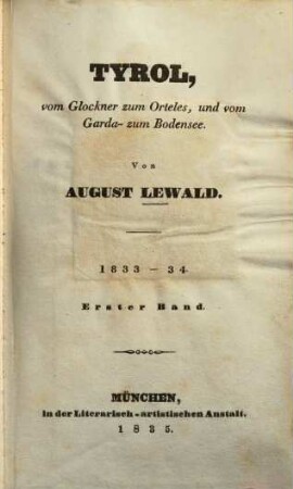 Tyrol, vom Glockner zum Orteles, und vom Garda- zum Bodensee : 1833 - 1834, 1