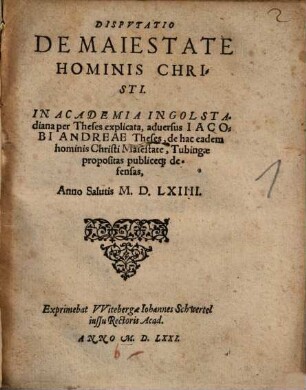 Disputatio De Maiestate Hominis Christi : In Academia Ingolstadiana per Theses explicata, aduersus Iacobi Andreae Theses ...