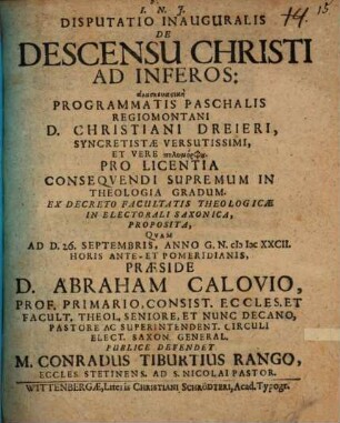 Disp. inaug. de descensu Christi ad inferos : anaskeuastikē programmatis paschalis Regiomontani D. Christiani Dreieri, syncretistae versutissimi, et vere polymorphu