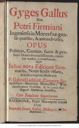 Gyges Gallus Sive Petri Firmiani Ingeniosa in Mores suæ gentis quæstio, & animadversio, Opus Politicis, Comicis, sacris & profanis Oratoribus utilissimum, omnibus eruditis jucundissimum, ...