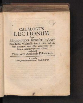 WS 1668/69u. SS 1669: Catalogus Lectionum Quas Elapso nuper semestri hyberno à festo Michaëlis Anni 1668. ad festum Paschatos Anni 1669. absolverunt, & futuro semestri hujus anni æstivo tractabunt Professores Academiæ Kiloniensis