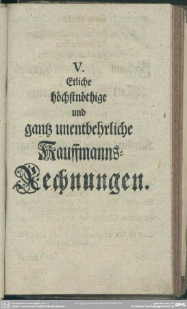V. Etliche höchstnöthige und gantz unentbehrliche Kauffmanns-Rechnungen