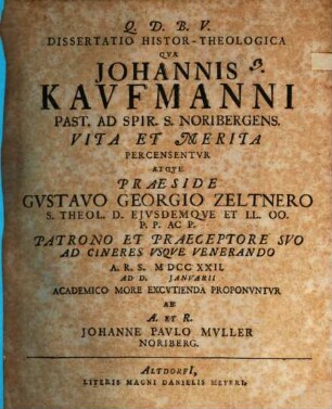 Dissertatio Histor-Theologica Qva Johannis Kavfmanni Past. Ad Spir. S. Noribergens. Vita Et Merita Percensentvr