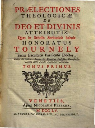 Praelectiones theologicae ... quas in Scholis Sorbonicis habuit Honoratus Tournely, 1. De Deo et divinis attributis