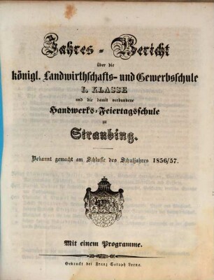 Jahresbericht über die Königliche Landwirthschafts- und Gewerbsschule Erster Classe und die damit verbundene Handwerks-Feiertagsschule. 1856/57