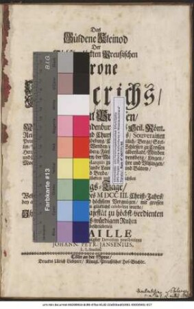 Das Güldene Kleinod Der Höchstbeglückten Preußischen Crone Friderichs, Königs in Preussen ... Solte am ... Crönungs-Tage, Welcher den 18ten Januarii des MDCCIII. Christ-Jahrs .... Auf einer beschriebenen Medaille ... præsentiren Johann. Petr. Jansenius, L. L. Studios.