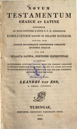 Novum testamentum Graece et Latine : expressum ad binas editiones a Leone X. P.M. adprobatas complutensem scilicet et Erasmi Roterod. ; additae sunt recensionum Roberti Stephani, C. F. de Matthaei et J. J. Greisbachii Variantes Lectiones Graecae una cum Vulgata Latina, editionis Clementinae ad exemplar