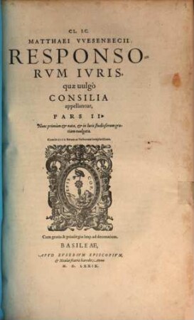 CL. IC. Matthaei VVesenbecii Tractatvs Et Responsa quae uulgò Consilia Ivris Appellantvr : quibus grauißimae Iuris utriusque controuersiae deciduntur ; Cum Indice ... locupletiß., 2. Cl. I.C. Matthaei VVesenbecii Responsorvm Ivris, quae uulgò Consilia appellantur, Pars II.