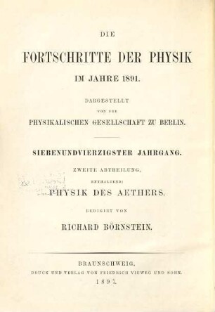 Die Fortschritte der Physik. 2. Abteilung, Elektrizität, Magnetismus, Optik des gesamten Spektrums, Wärme : dargest. von d. Physikalischen Gesellschaft zu Berlin. 47. 1891 (1897)
