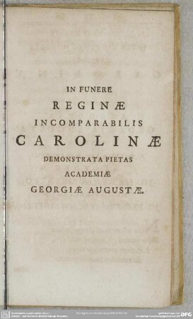 In Funere Reginae Incomparabilis Carolinae Demonstrata Pietas Academiae Georgiae Augustae