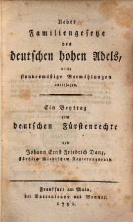 Über Familiengesetze des deutschen hohen Adels, welche standesmäßige Vermählungen untersagen : ein Beytrag zum deutschen Fürstenrechte
