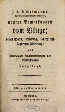 J.A.H. Reimarus, der Arzeneygelahrtheit Doctors, neuere Bemerkungen vom Blitze; dessen Bahn, Wirkung, sichern und bequemen Ableitung : aus zuverlässigen Wahrnehmungen von Wetterschlägen dargelegt. Mit neun Kupfertafeln