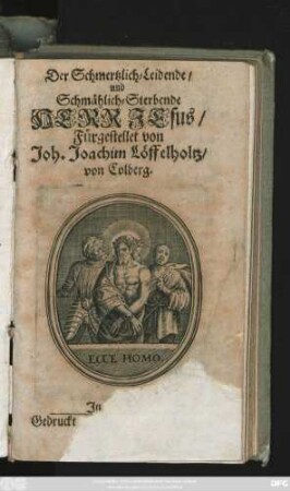Der Schmertzlich-Leidende/ Schmälich-Sterbende Herr Jesus