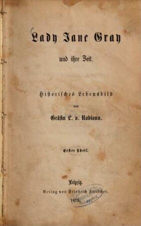 Lady Jane Gray und ihre Zeit : Historisches Lebensbild von Gräfin L. v. Robiano. 1